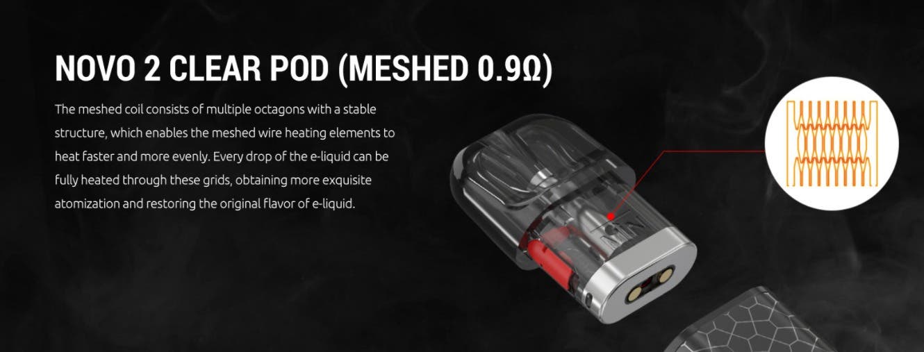0.9 ohm meshed Novo pods. The meshed coil consists of multiple octagons with a stable structure, which enables the meshed wire heating elements to heat faster and more evenly.