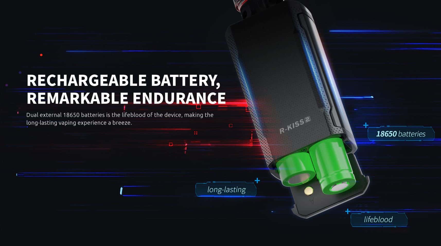 Powered by dual 18650 battery cells, ensuring a long-lasting experience.
