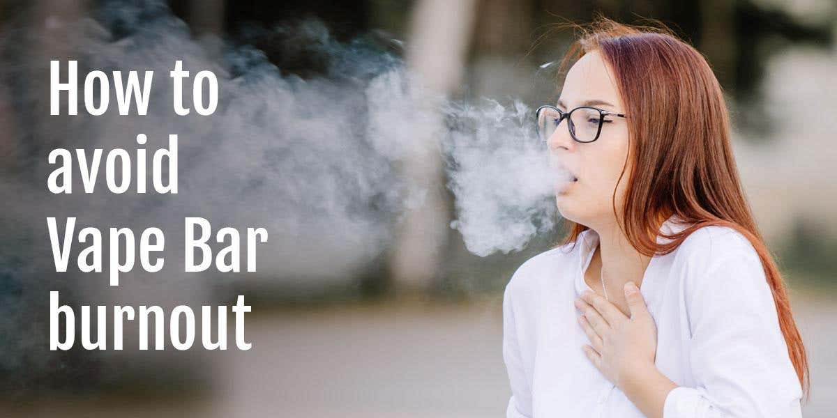 How to avoid Vape Bar burnout