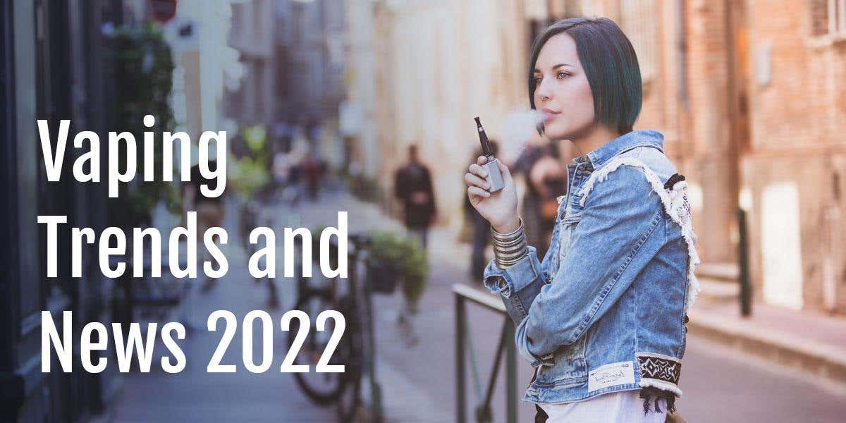 2022 trends and predictions from the world of vaping