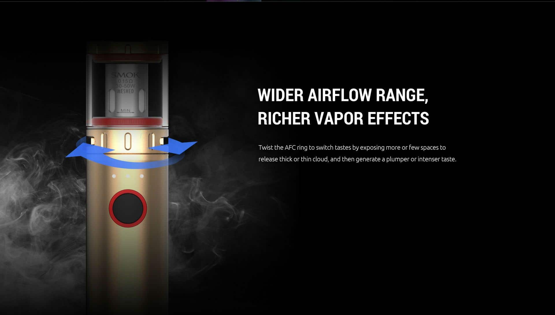 Simply twist the airflow control ring to adjust for more or less vapour