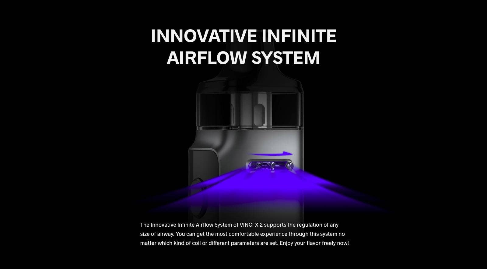 The innovative, infinite airflow system supports the flow of air properly, perfectly suiting to the type of coil fitted
