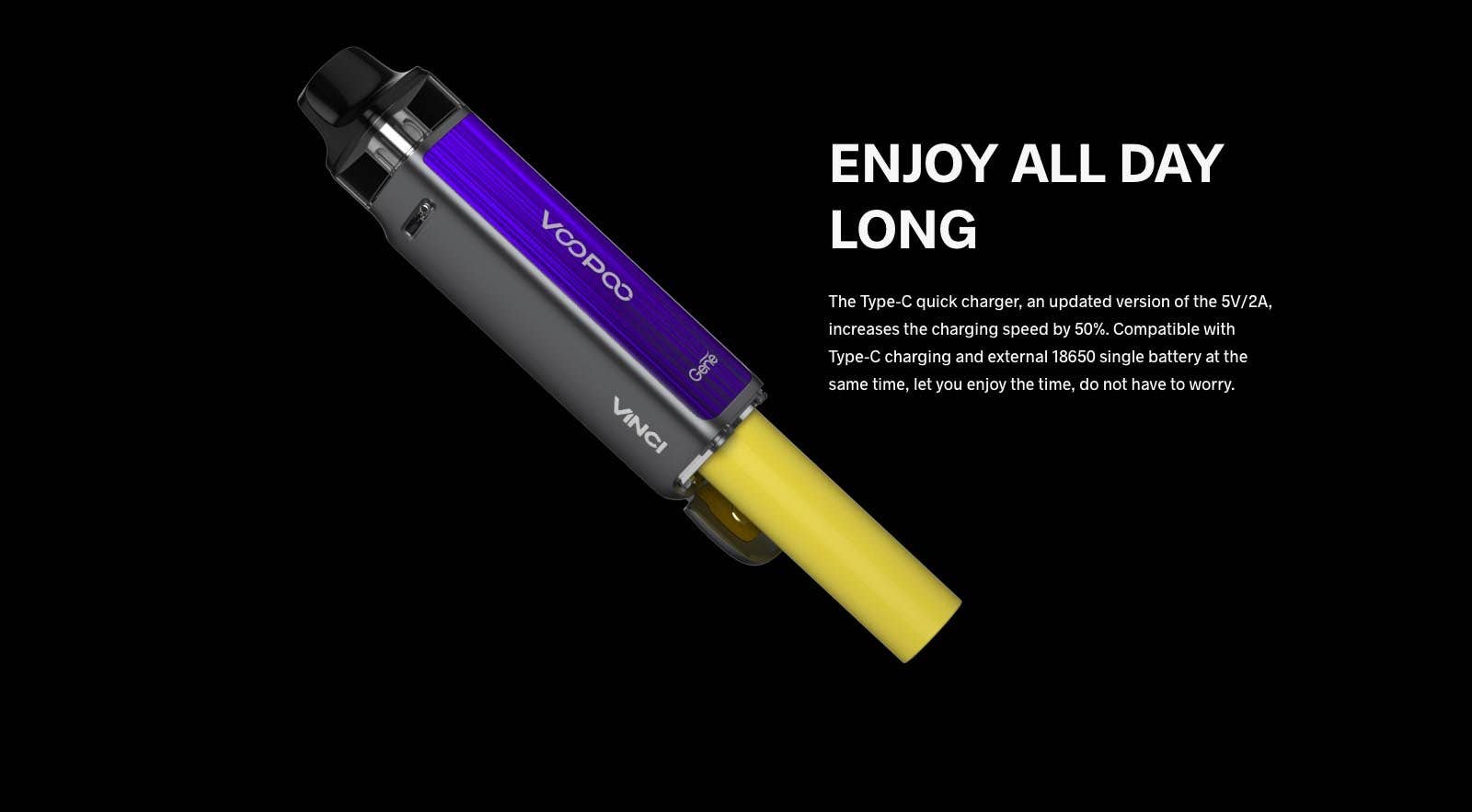 Vinci X 2 uses a replaceable 18650 battery with 2A charging to give enough power for all day vaping