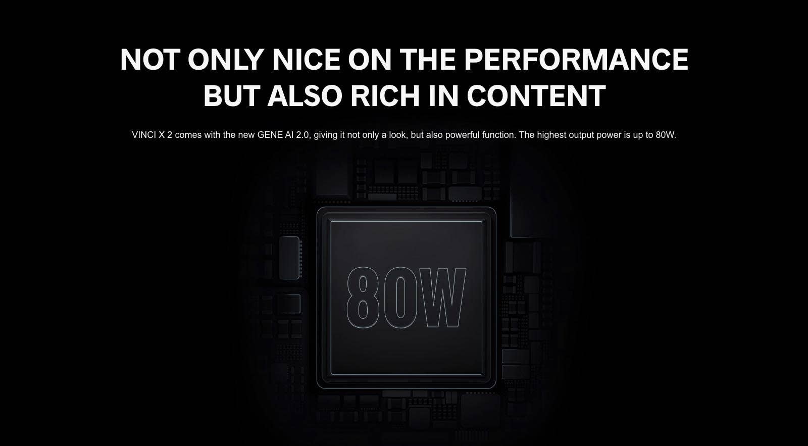 Vinci X 2 features the latest chipset for an intelligent and user friendly UI experience and features an output of up to 80w